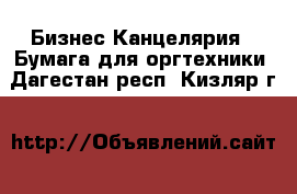 Бизнес Канцелярия - Бумага для оргтехники. Дагестан респ.,Кизляр г.